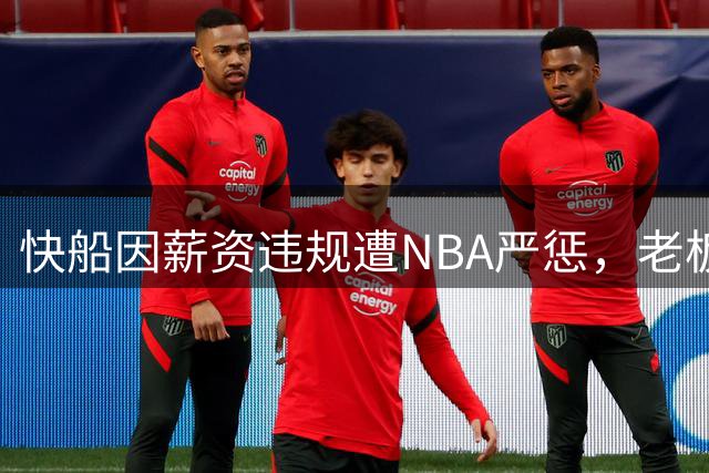 快船因薪资违规遭NBA严惩，老板球星均被点名