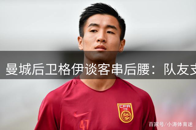曼城后卫格伊谈客串后腰：队友支持让我如鱼得水