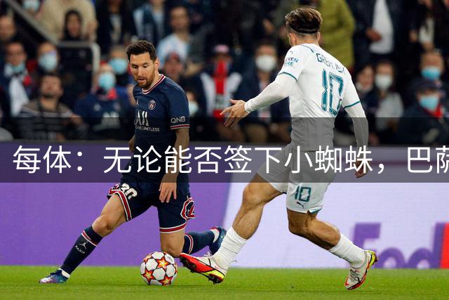 每体：无论能否签下小蜘蛛，巴萨都会在关窗前再引进一名前锋